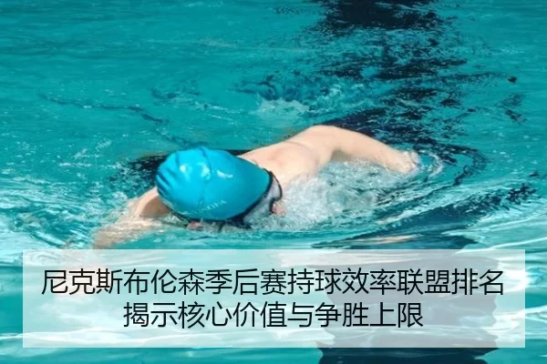 尼克斯布伦森季后赛持球效率联盟排名揭示核心价值与争胜上限
