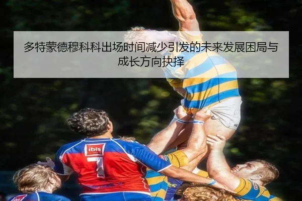 多特蒙德穆科科出场时间减少引发的未来发展困局与成长方向抉择